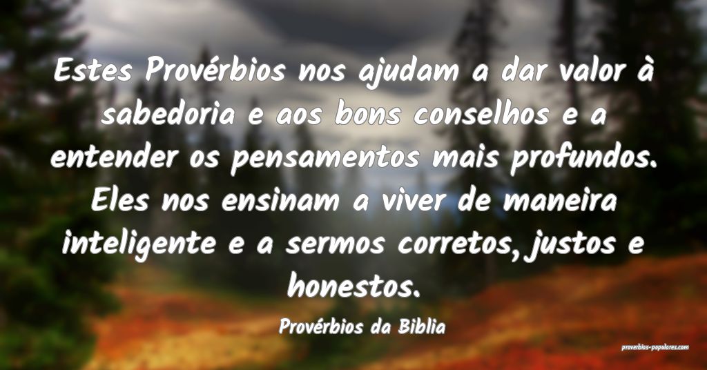 Estes Provérbios nos ajudam a dar valor à sabedoria e aos bons conse...
