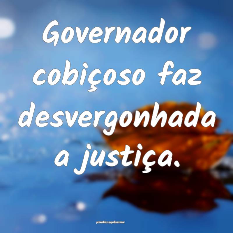 Governador cobiçoso faz desvergonhada a justiça.
...