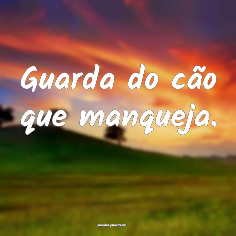 Guarda do cão que manqueja.
...