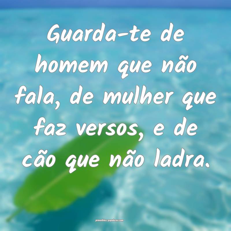 Guarda-te de homem que não fala, de mulher que faz versos, e de cão ...