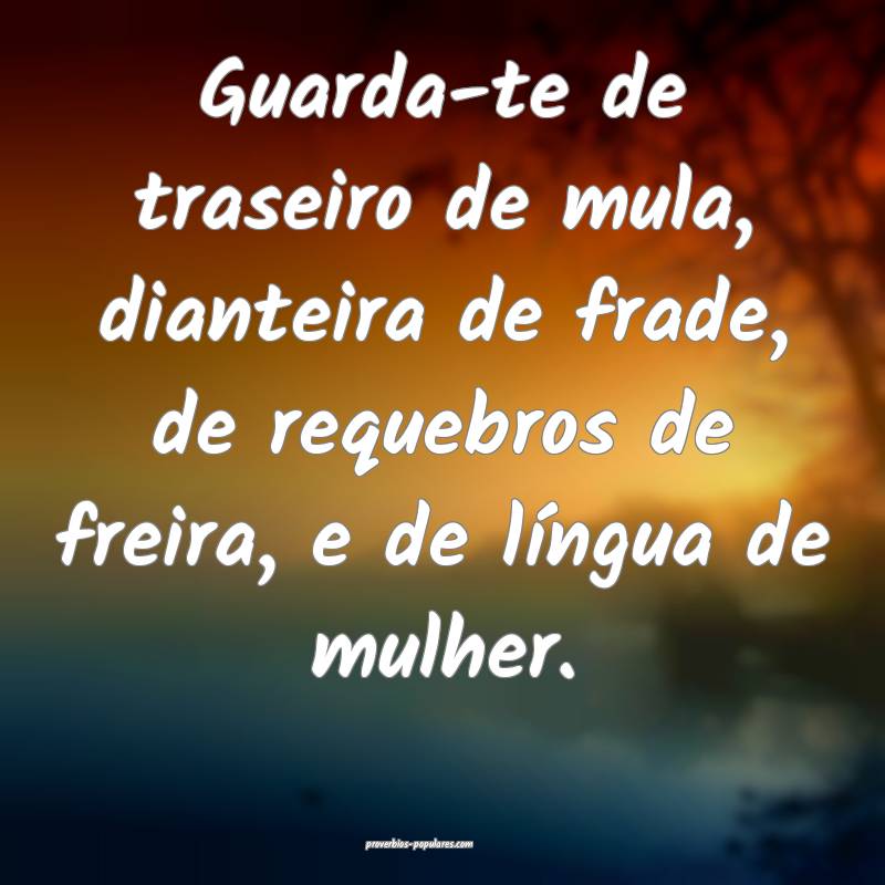 Guarda-te de traseiro de mula, dianteira de frade, de requebros de fre...