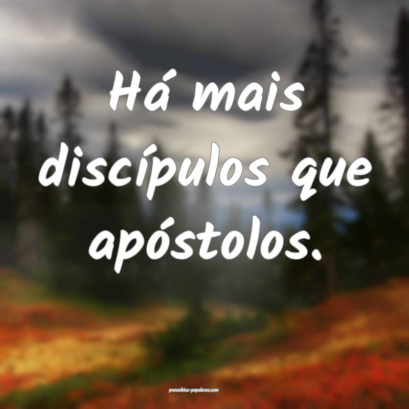 Há mais discípulos que apóstolos.
 ...