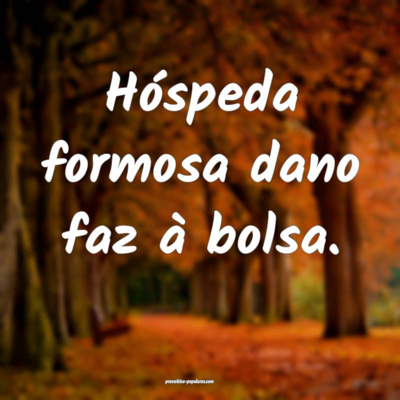 Hóspeda formosa dano faz à bolsa.
...