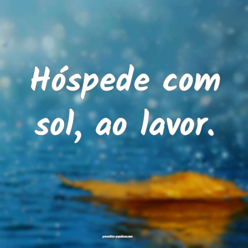 Hóspede com sol, ao lavor.
...