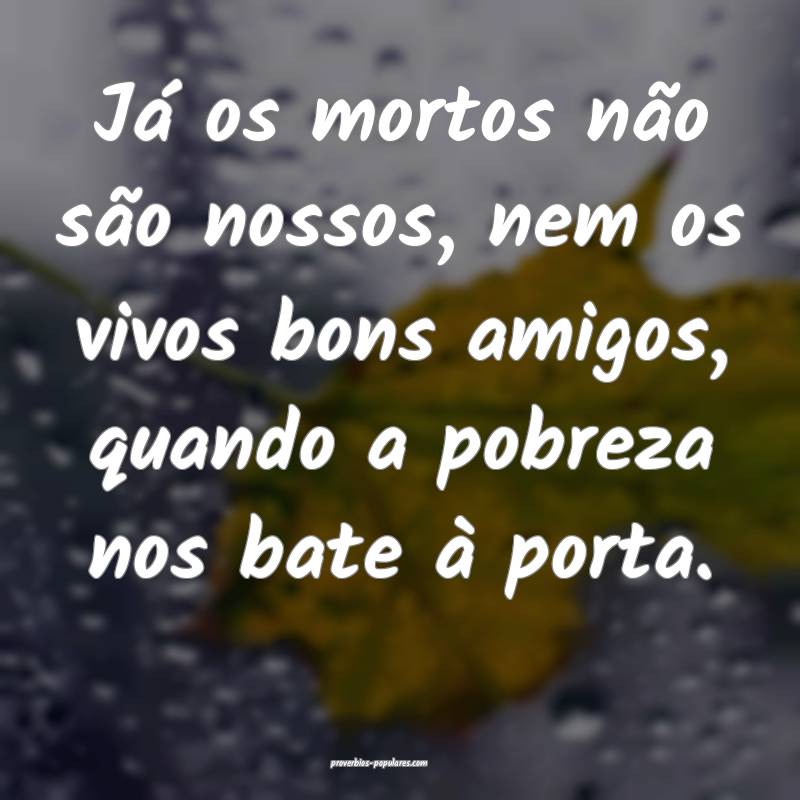 Já os mortos não são nossos, nem os vivos bons  ...