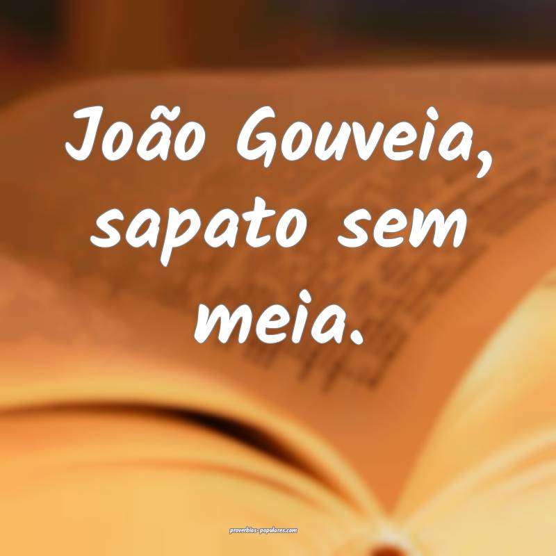 João Gouveia, sapato sem meia.
 ...