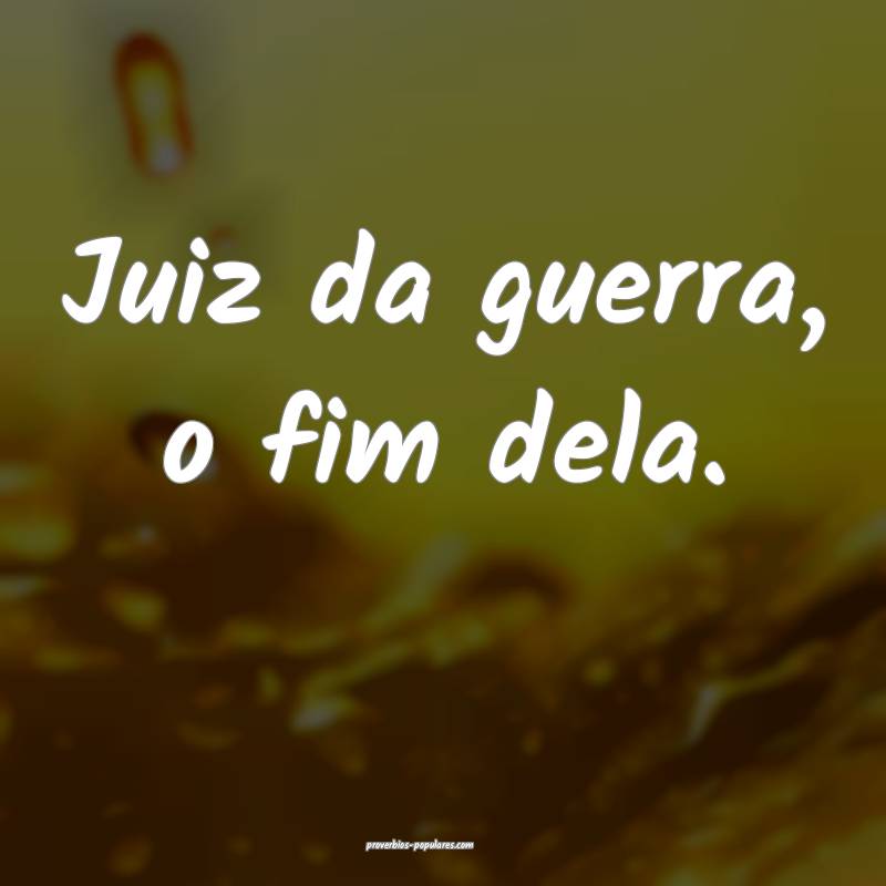 Juiz da guerra, o fim dela.
...