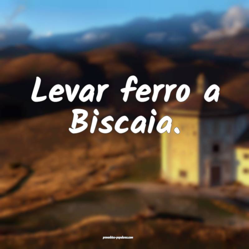 Levar ferro a Biscaia.
 ...