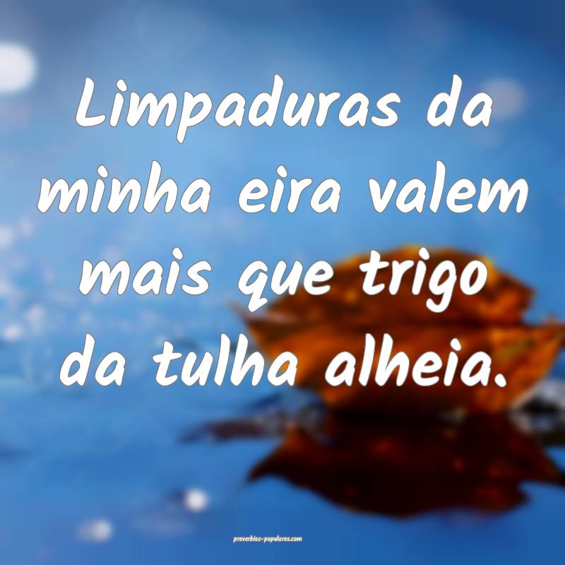 Limpaduras da minha eira valem mais que trigo da t ...