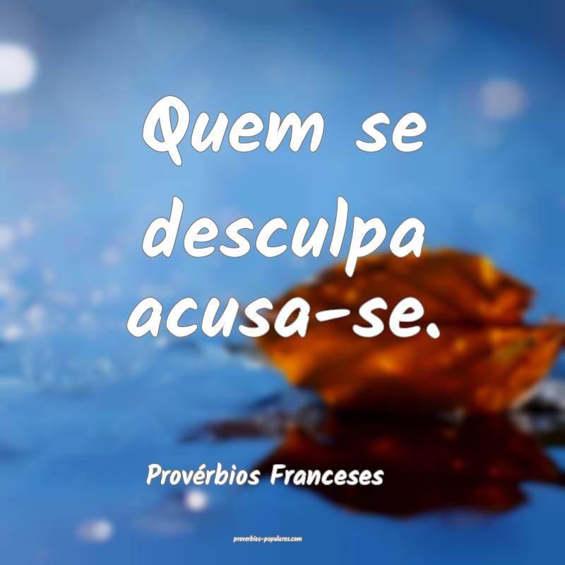 Quem se desculpa acusa-se.
...
