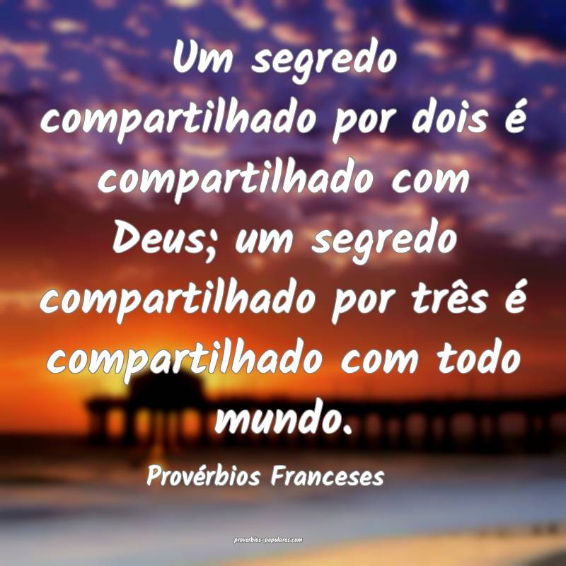 Um segredo compartilhado por dois é compartilhado com Deus; um segred...