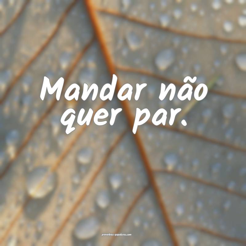 Mandar não quer par.
 ...