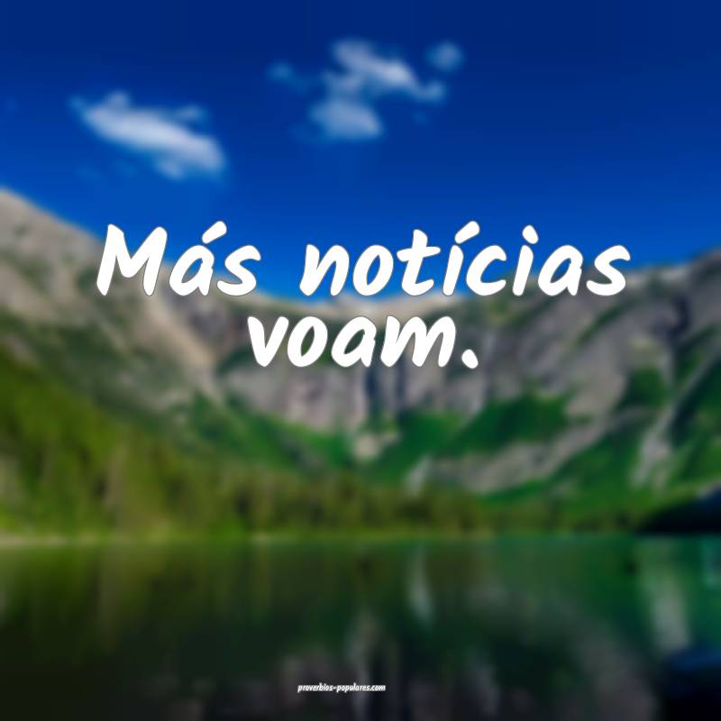 Más notícias voam.
...