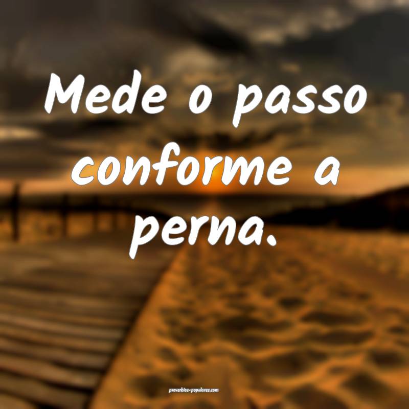 Mede o passo conforme a perna.
...