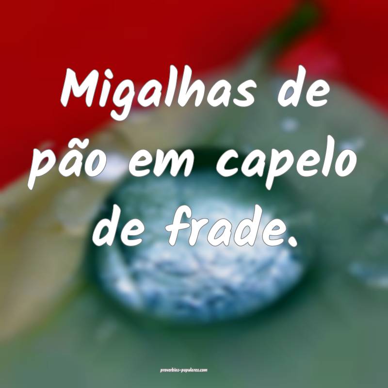 Migalhas de pão em capelo de frade.
...