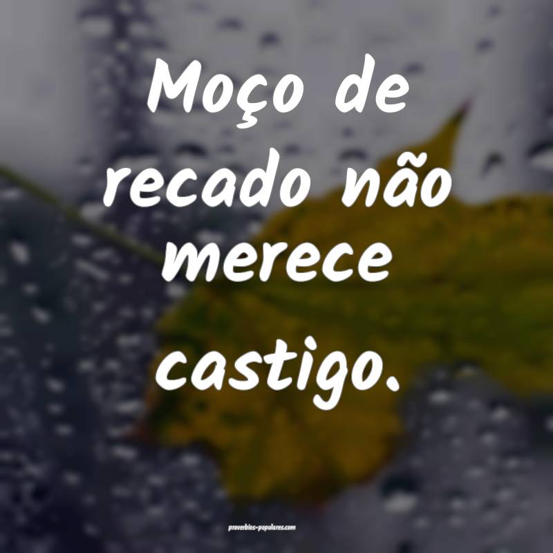 Moço de recado não merece castigo.
 ...