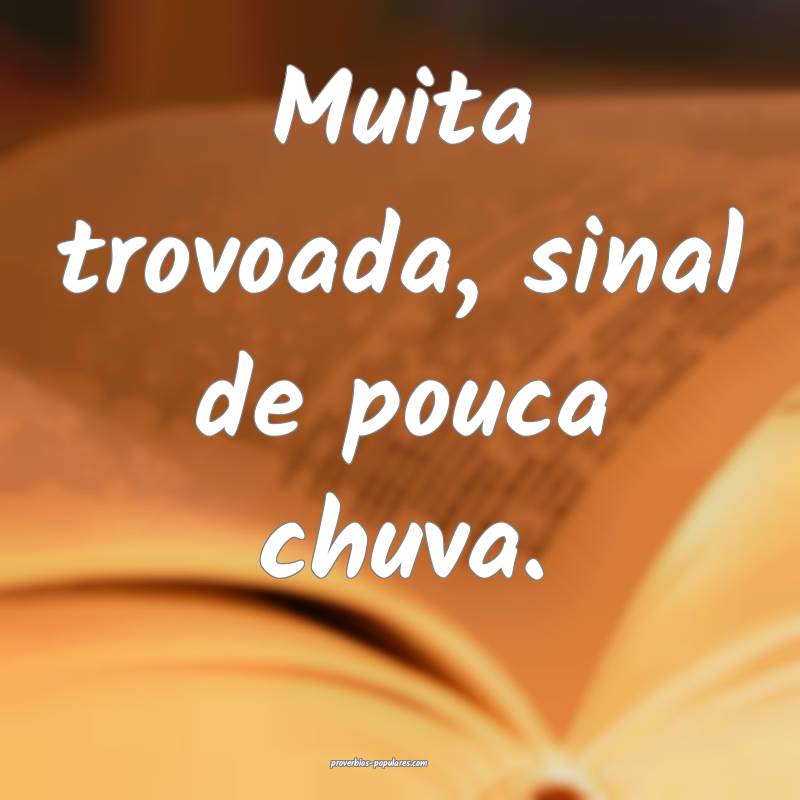 Muita trovoada, sinal de pouca chuva.
...