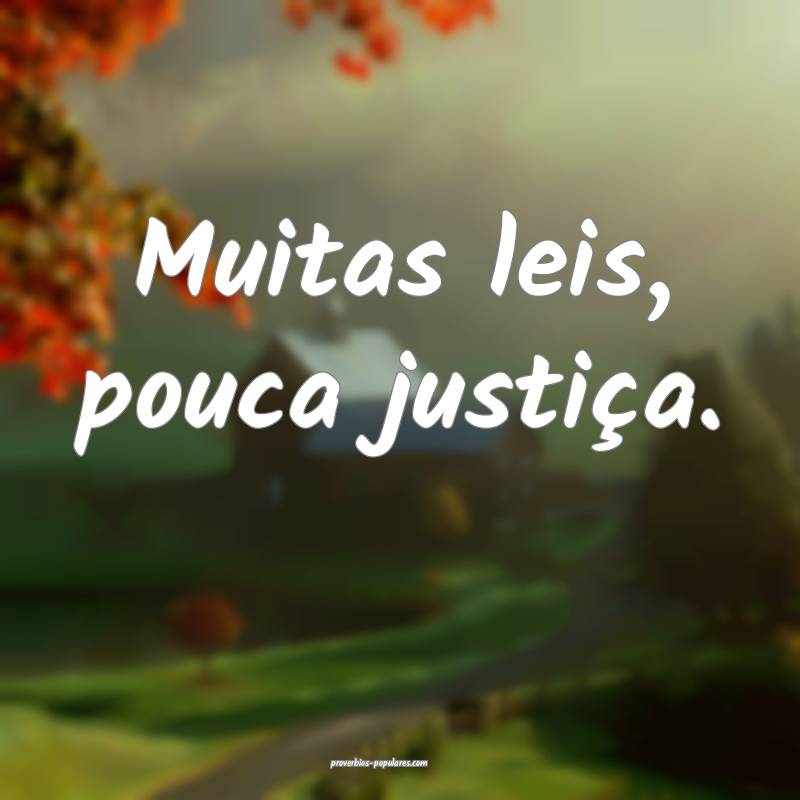 Muitas leis, pouca justiça.
 ...