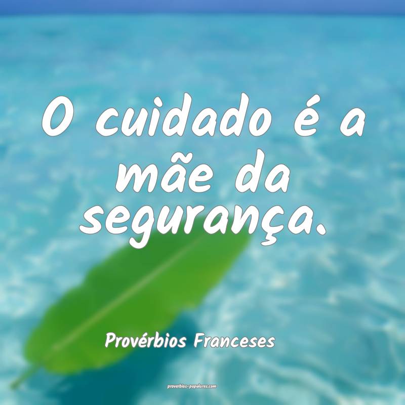 O cuidado é a mãe da segurança.
...