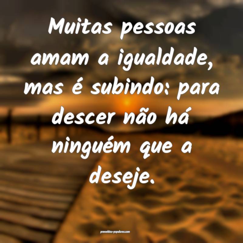 Muitas pessoas amam a igualdade, mas é subindo: p ...