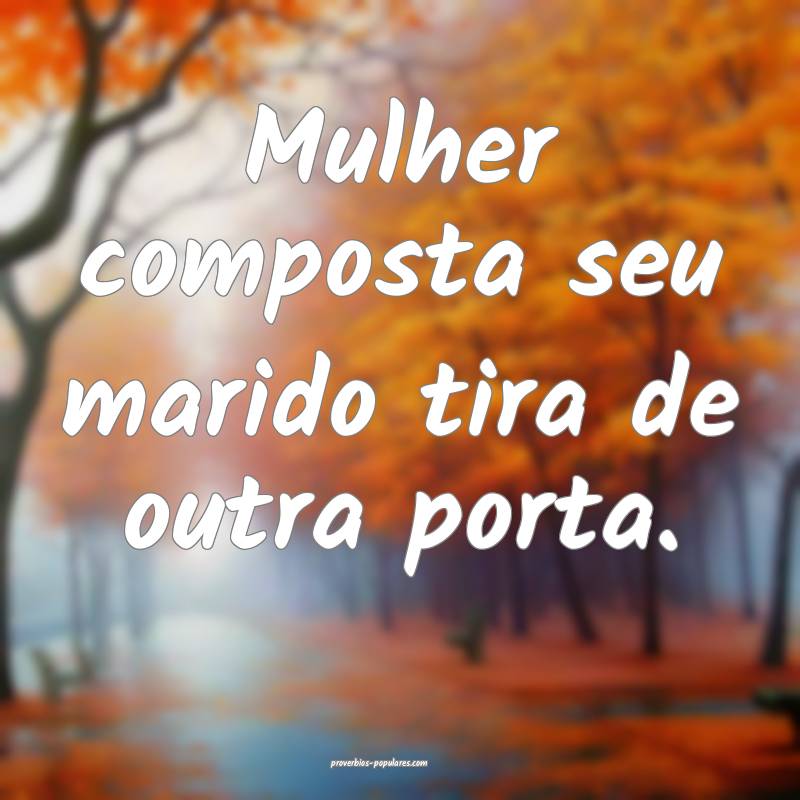 Mulher composta seu marido tira de outra porta.
...