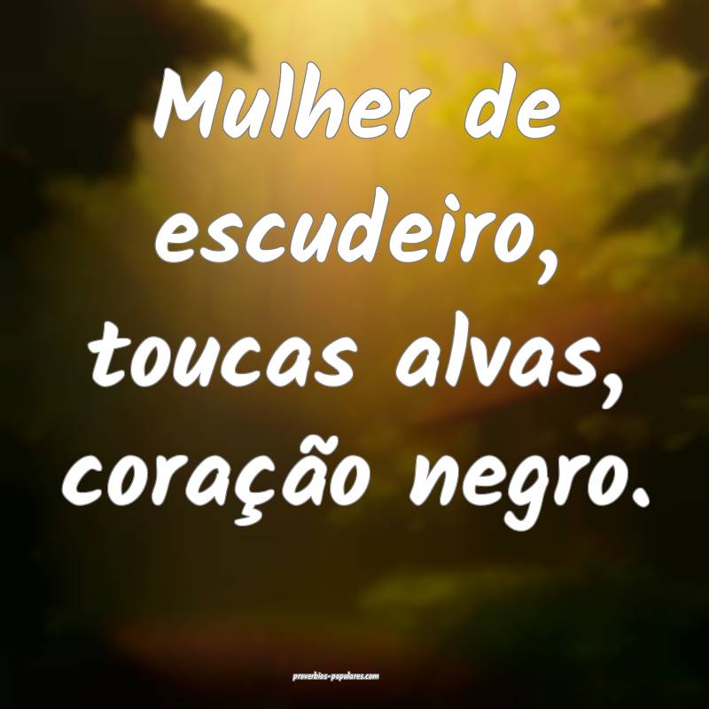 Mulher de escudeiro, toucas alvas, coração negro ...