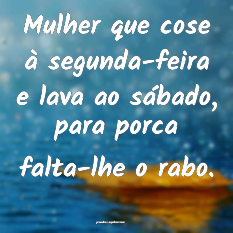 Mulher que cose à segunda-feira e lava ao sábado ...