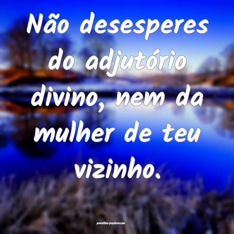 Não desesperes do adjutório divino, nem da mulhe ...