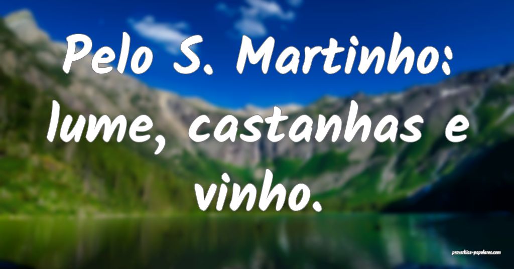 Pelo S. Martinho: lume, castanhas e vinho.
 ...