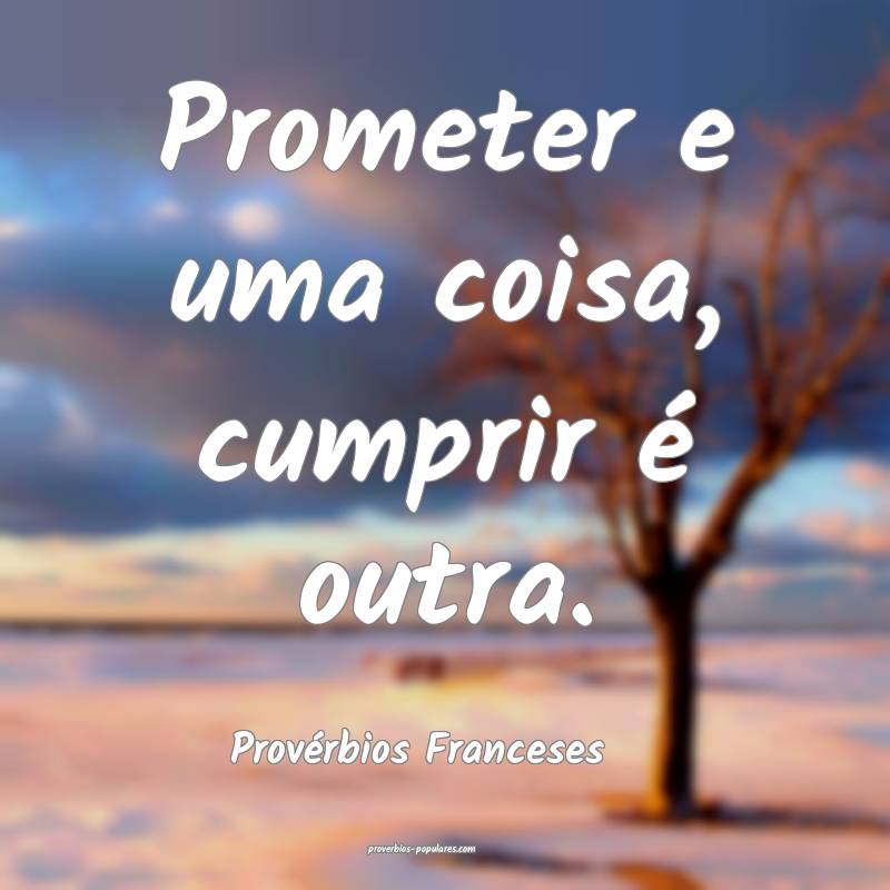 Prometer e uma coisa, cumprir é outra.
...
