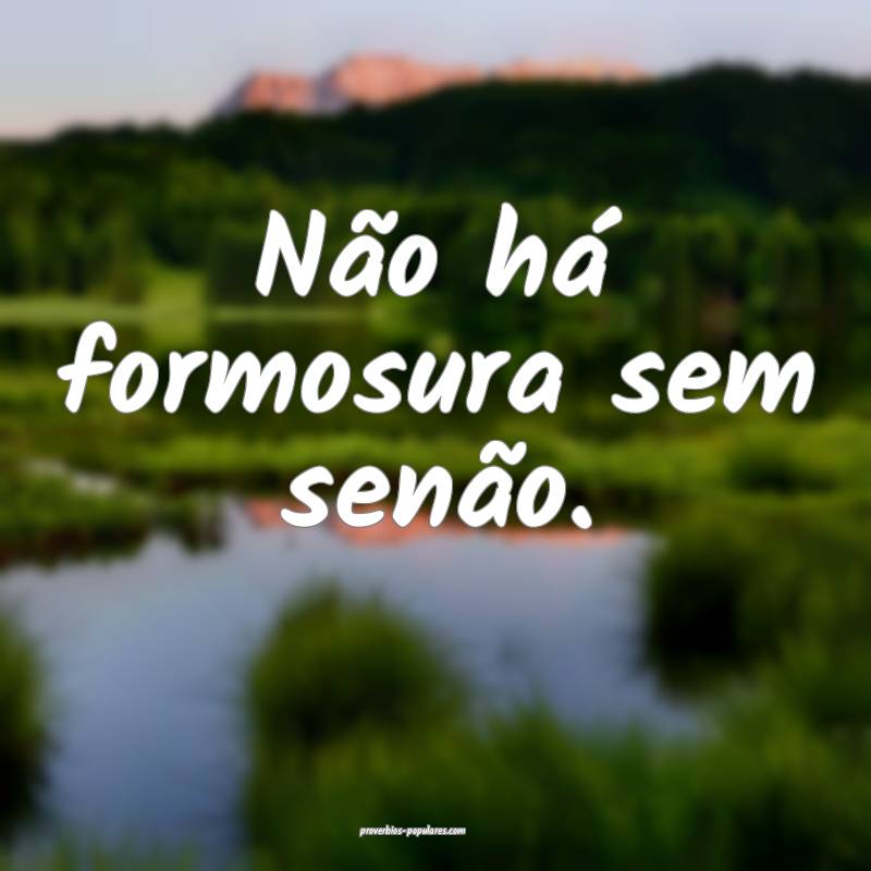 Não há formosura sem senão.
...