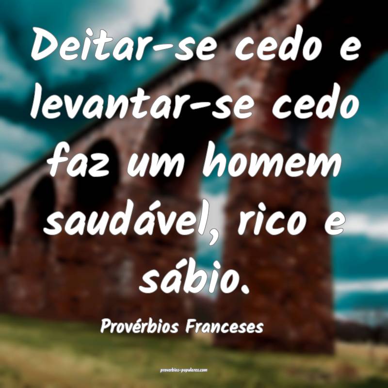 Deitar-se cedo e levantar-se cedo faz um homem saudável, rico e sábi...
