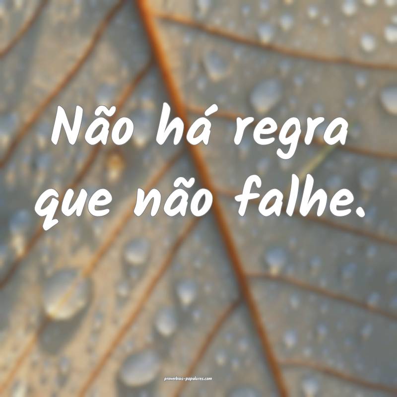 Não há regra que não falhe.
...