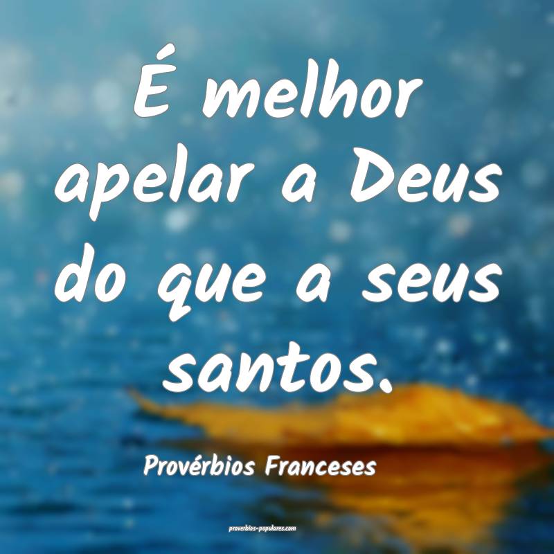 Provérbios Franceses - É melhor apelar a Deus do ...