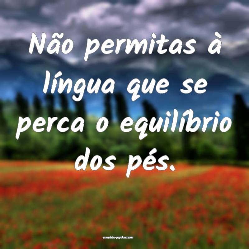 Não permitas à língua que se perca o equilíbri ...