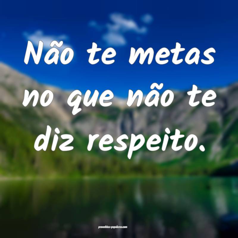 Não te metas no que não te diz respeito.
...