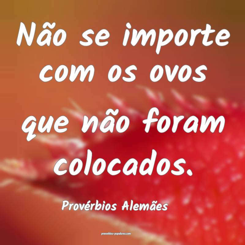 Provérbios Alemães - Não se importe com os ovos ...