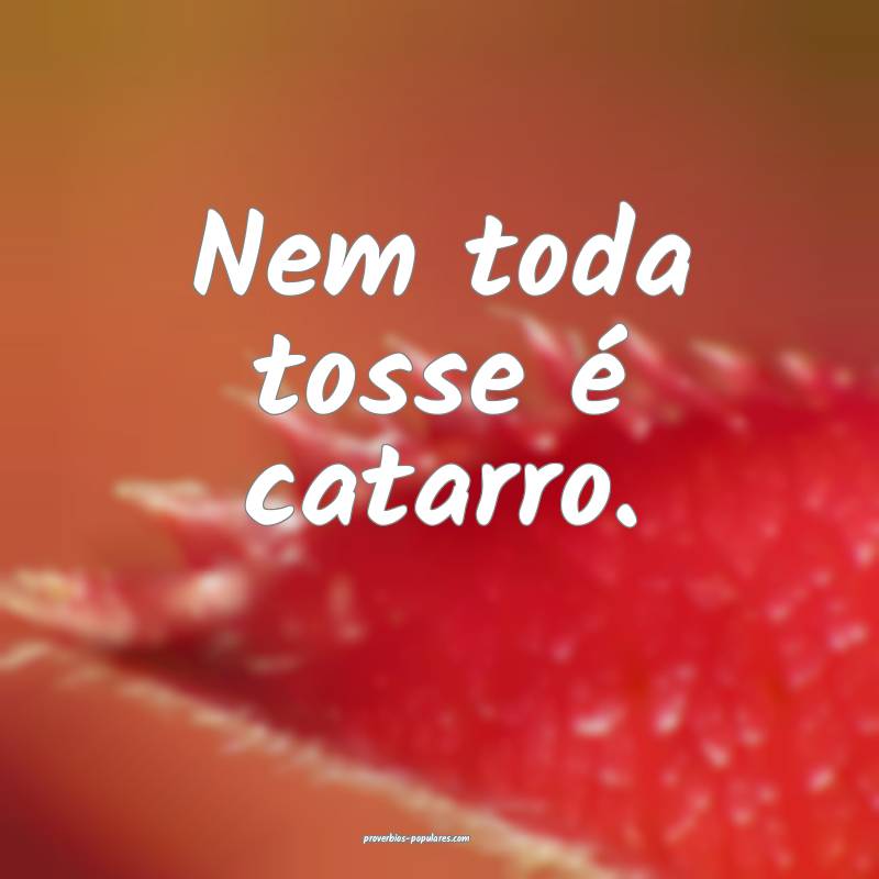 Nem toda tosse é catarro.
...