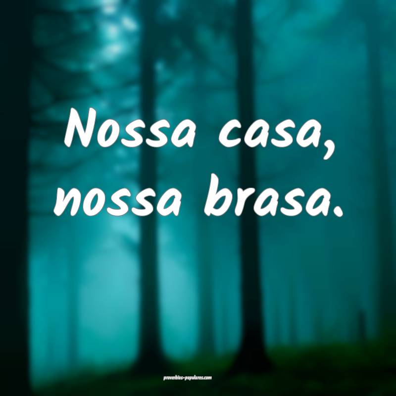 Nossa casa, nossa brasa.
...