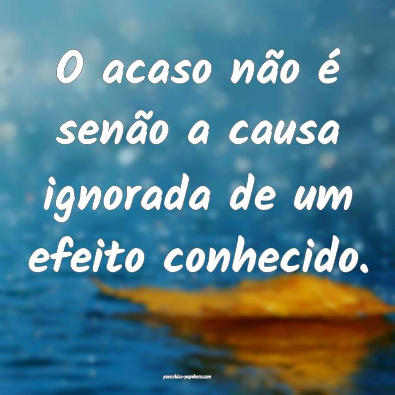 O acaso não é senão a causa ignorada de um efei ...