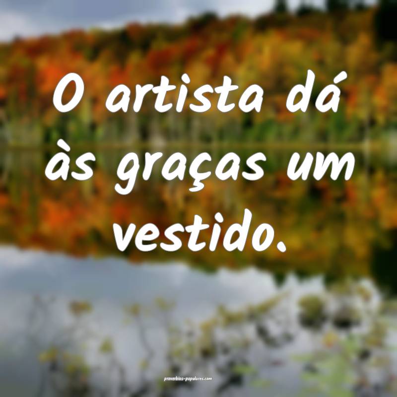 O artista dá às graças um vestido.
...