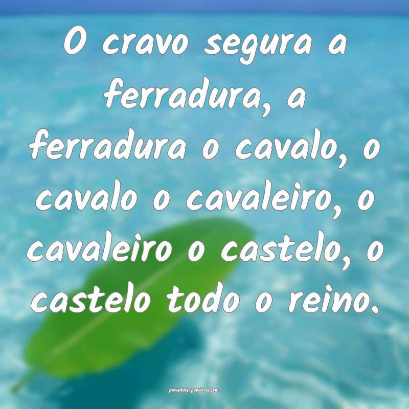 O cravo segura a ferradura, a ferradura o cavalo, o cavalo o cavaleiro...