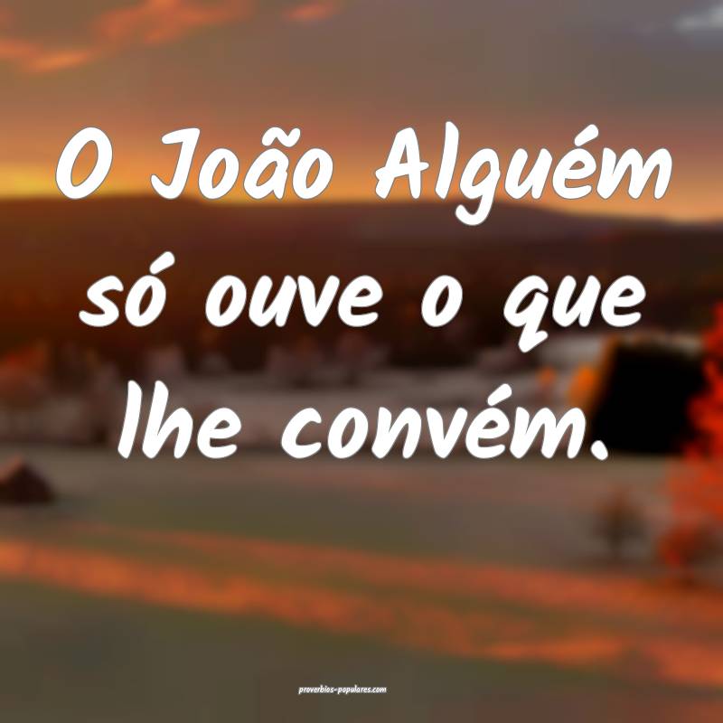 O João Alguém só ouve o que lhe convém.
...
