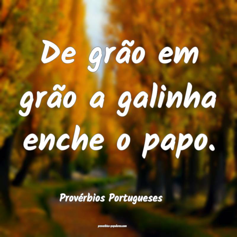 Provérbios Portugueses - De grão em grão a gali ...