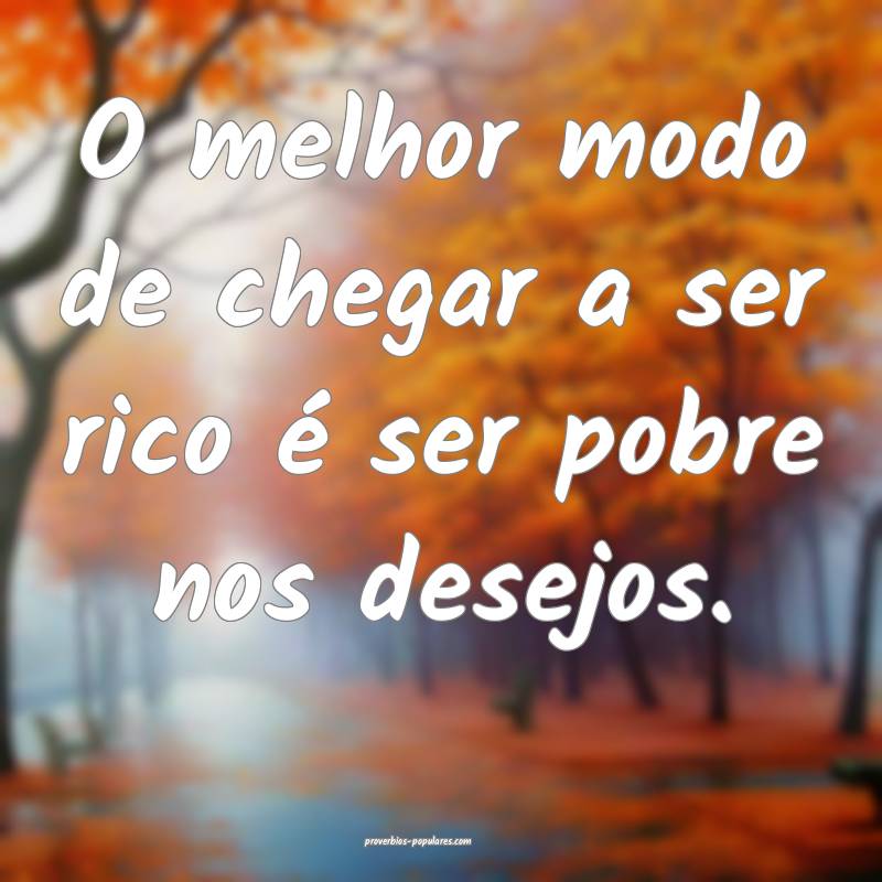 O melhor modo de chegar a ser rico é ser pobre no ...