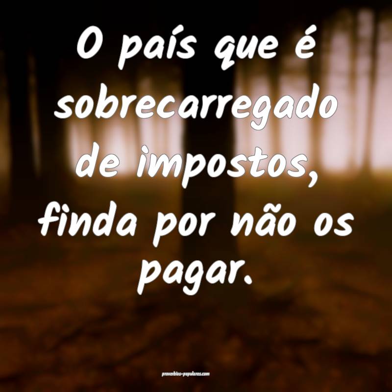 O país que é sobrecarregado de impostos, finda p ...