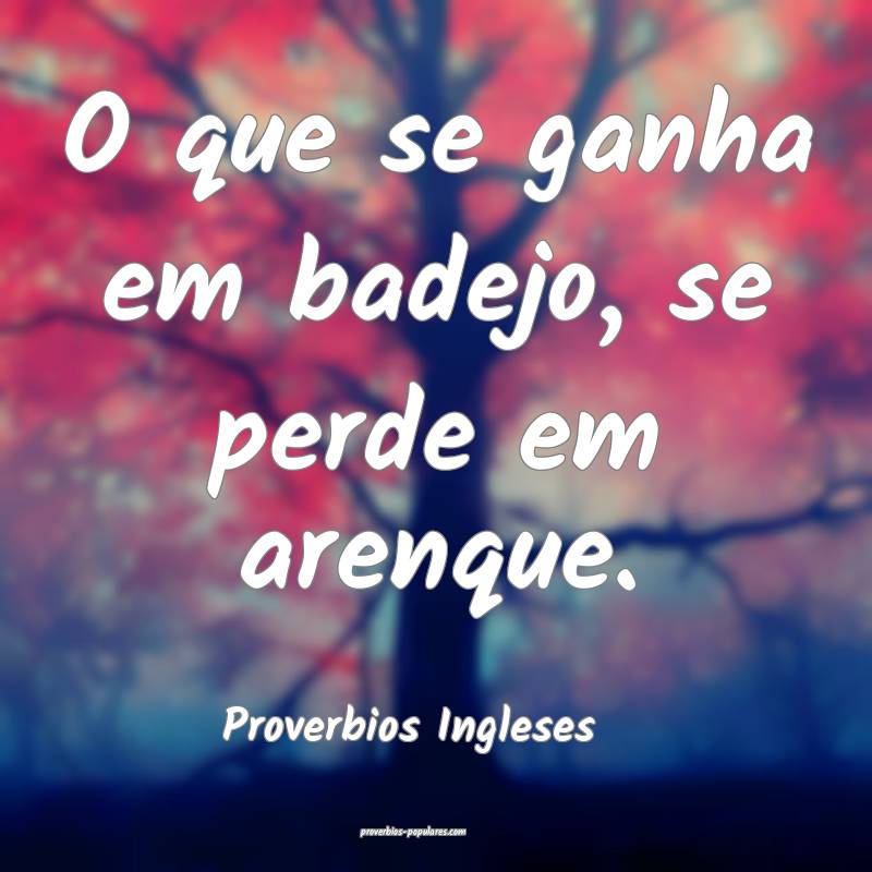 Proverbios Ingleses - O que se ganha em badejo, se ...