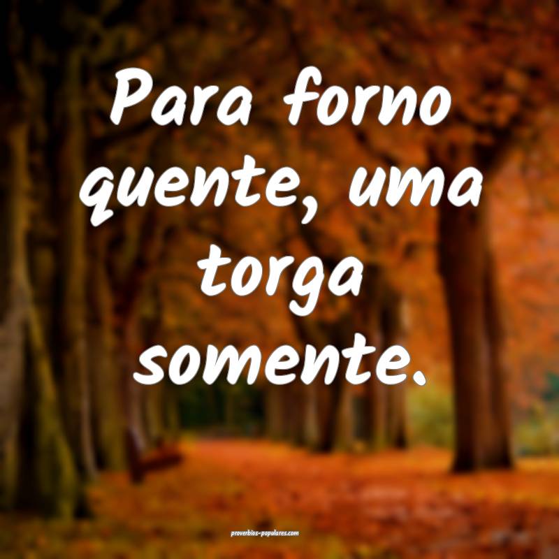 Para forno quente, uma torga somente.
...