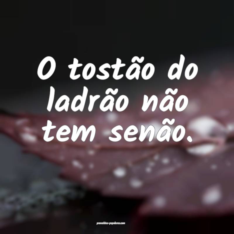 O tostão do ladrão não tem senão.
...