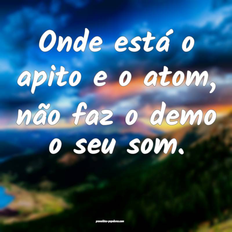 Onde está o apito e o atom, não faz o demo o seu ...
